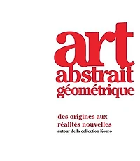 Art abstrait géométrique: des origines aux réalités nouvelles
