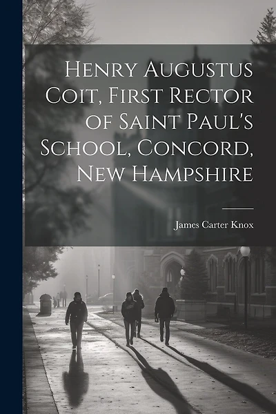 Henry Augustus Coit, First Rector of Saint Paul's School, Concord