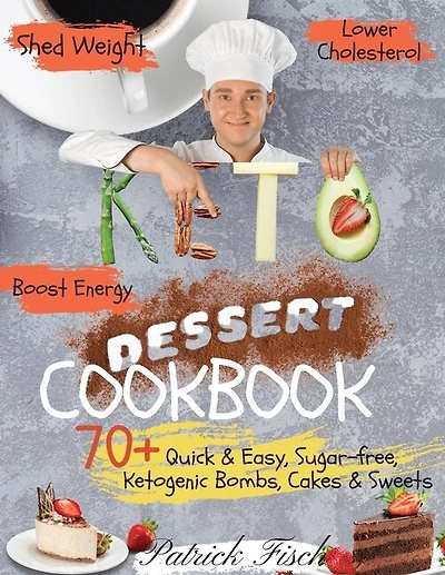 Keto Dessert Cookbook 2020: 70+ Quick & Easy, Sugar-free, Ketogenic Bombs, Cakes & Sweets To Shed Weight, Lower Cholesterol & B