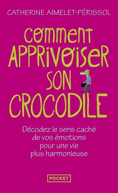 Comment apprivoiser son crocodile: écoutez le message caché de vos émotions pour progresser sur la voie du bien-être