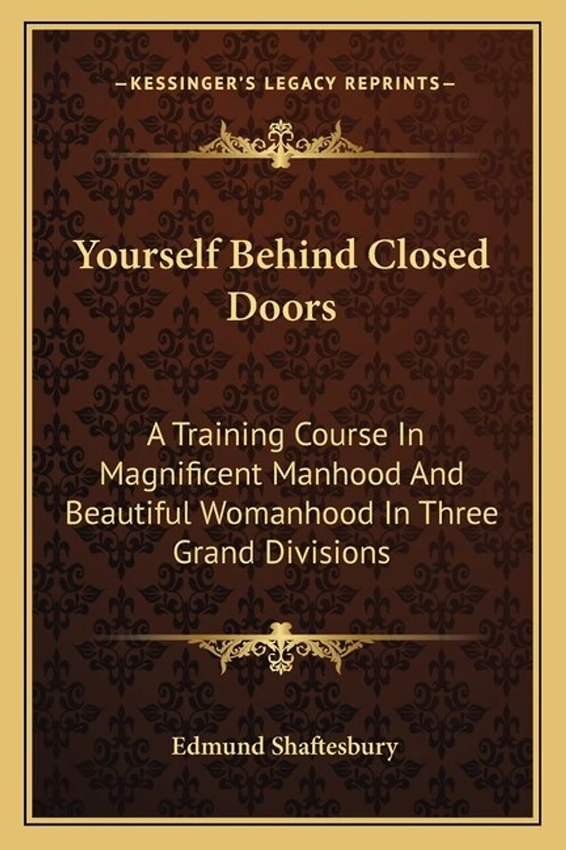 Yourself Behind Closed Doors: A Training Course In Magnificent Manhood And Beautiful Womanhood In Three Grand Divisions