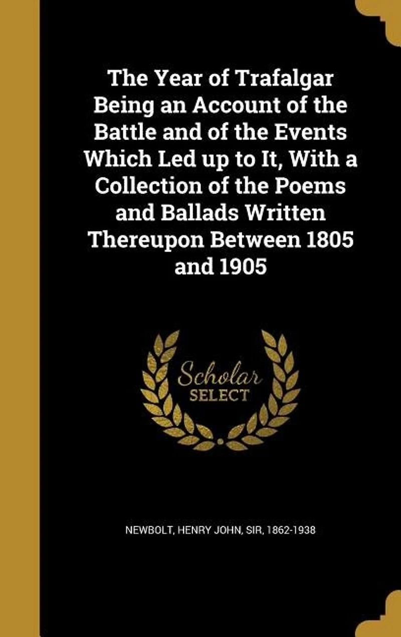the Year of Trafalgar: Being an Account Battle and Events Which Led Up to It, With a Collection Poems