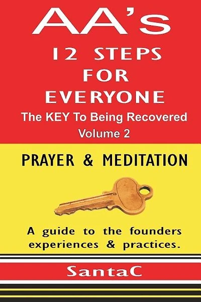 A A's 12 Steps For Everyone: The KEY To Being Recovered: Prayer & Meditation