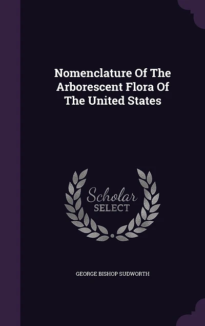 Nomenclature of the Arborescent Flora United States (Classic Reprint)