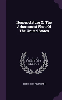 Nomenclature of the Arborescent Flora United States (Classic Reprint)