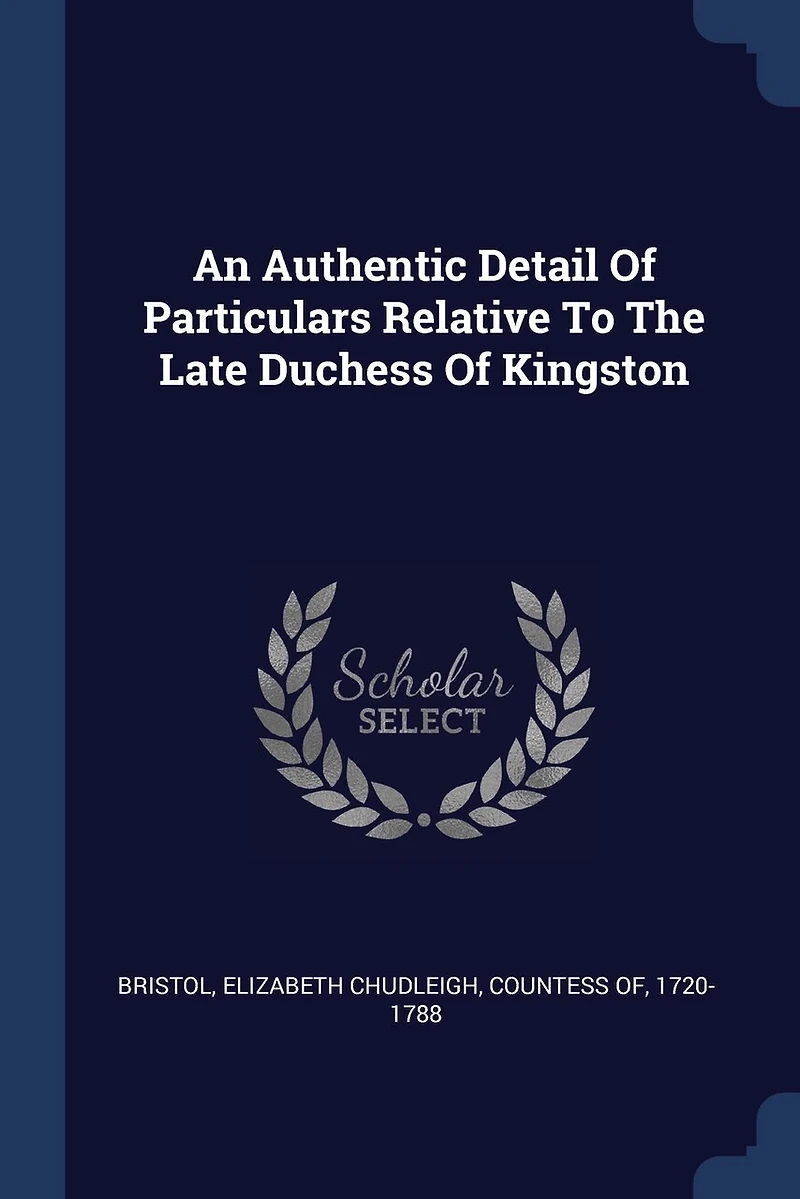 An Authentic Detail Of Particulars Relative To The Late Duchess Kingston