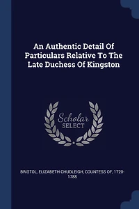 An Authentic Detail Of Particulars Relative To The Late Duchess Kingston