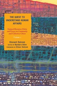 The Quest to Understand Human Affairs: Natural Resources Policy and Essays on Community Collective Choice, Volume 1