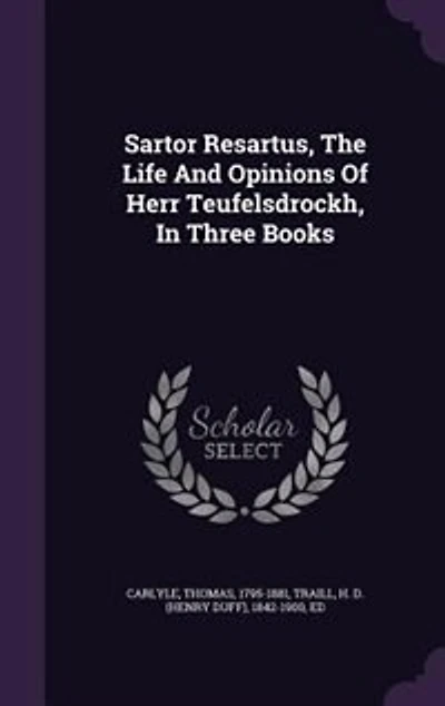 Sartor Resartus, The Life And Opinions Of Herr Teufelsdrockh, In Three Books