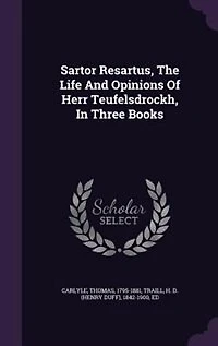 Sartor Resartus, The Life And Opinions Of Herr Teufelsdrockh, In Three Books