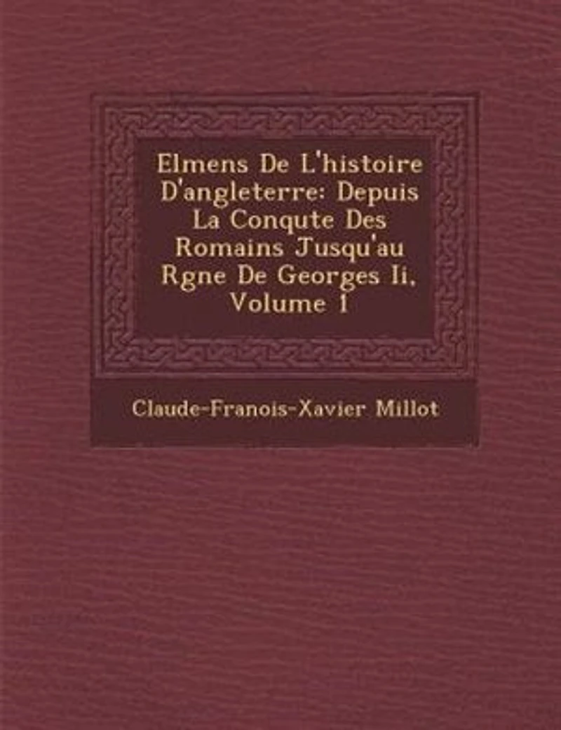 El?mens De L'histoire D'angleterre: Depuis La Conqu?te Des Romains Jusqu'au R?gne De Georges Ii, Volume 1