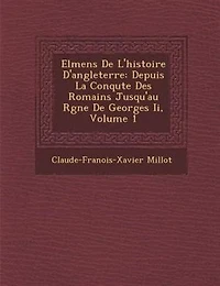 El?mens De L'histoire D'angleterre: Depuis La Conqu?te Des Romains Jusqu'au R?gne De Georges Ii, Volume 1