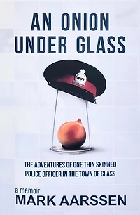 An Onion Under Glass: the Adventures of One Thin Skinned Police Officer Town Glass