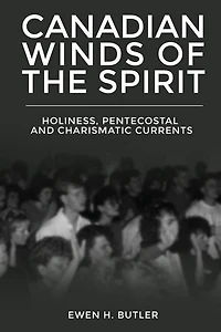 Canadian Winds of the Spirit: Holiness, Pentecostal and Charismatic Currents