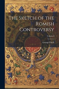 The Sketch of the Romish Controversy; Volume I