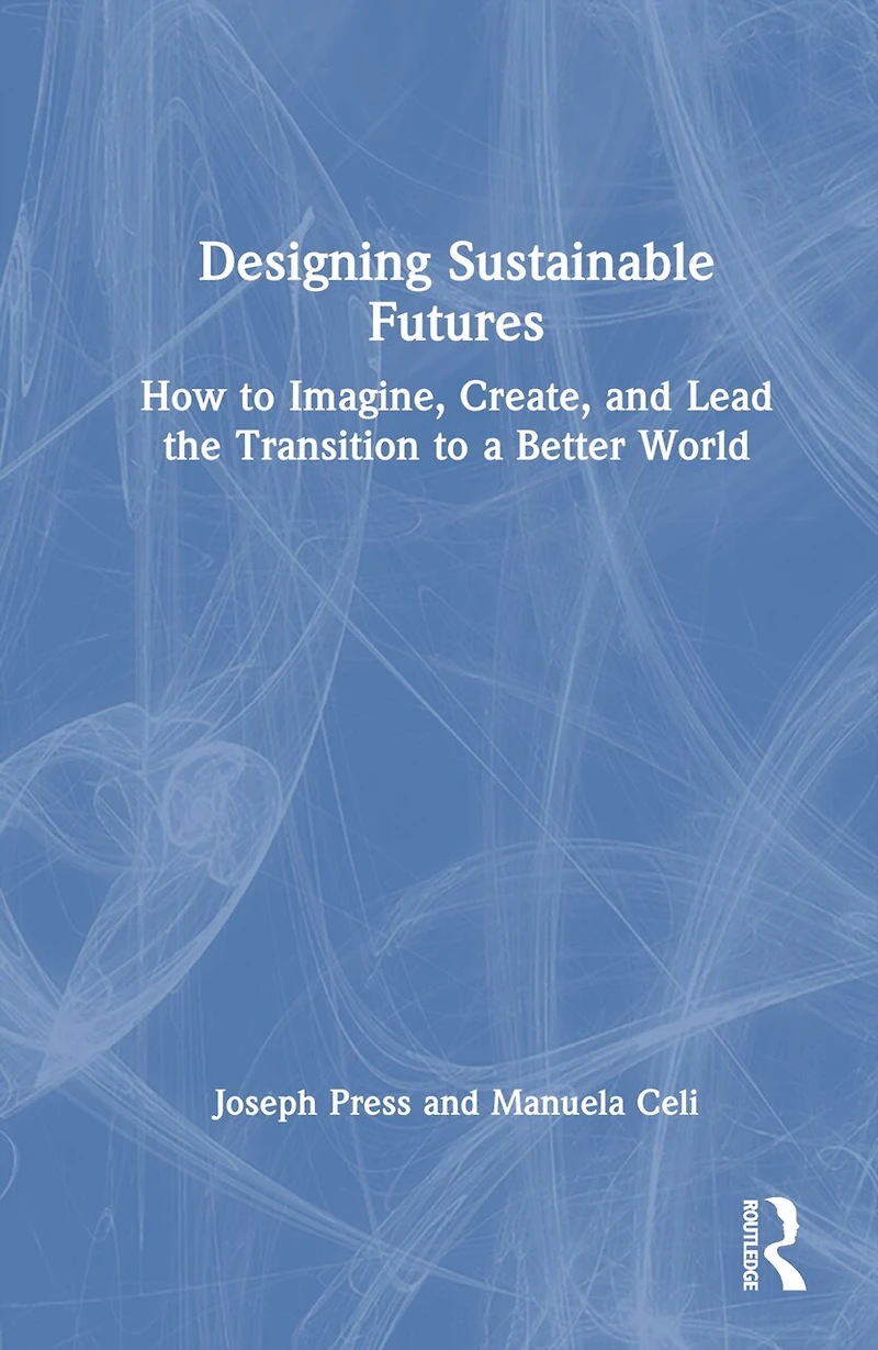 Designing Sustainable Futures: How to Imagine, Create, and Lead the Transition a Better World