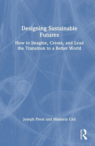 Designing Sustainable Futures: How to Imagine, Create, and Lead the Transition a Better World