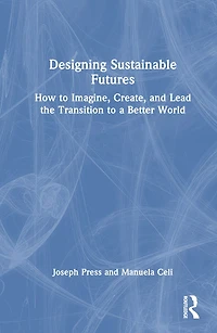 Designing Sustainable Futures: How to Imagine, Create, and Lead the Transition a Better World