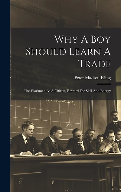 Why A Boy Should Learn A Trade; The Workman As A Citizen, Reward For Skill And Energy