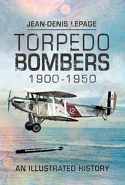 Torpedo Bombers, 1900-1950: An Illustrated History