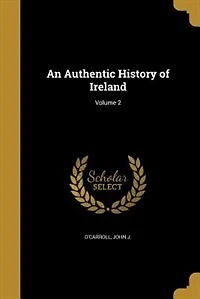 An Authentic History of Ireland; Volume