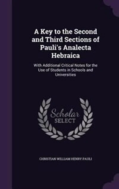 A Key to the Second and Third Sections of Pauli's Analecta Hebraica: With Additional Critical Notes for the Use of Students in Schools and Universities