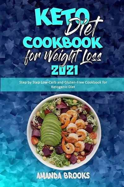 Keto Diet Cookbook For Weight Loss 2021: Step By Step Low-carb And Gluten-free Cookbook For Ketogenic Diet