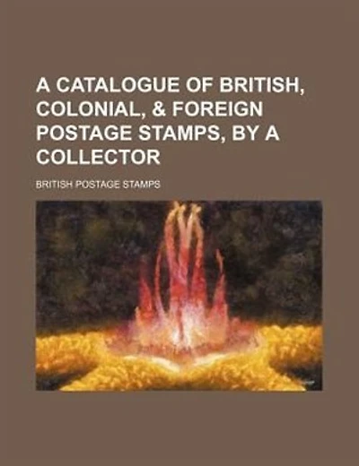 A Catalogue of British, Colonial, & Foreign Postage Stamps, by a Collector