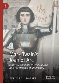 Mark Twain's Joan of Arc: Political Wisdom, Divine Justice, and the Origins Modernity