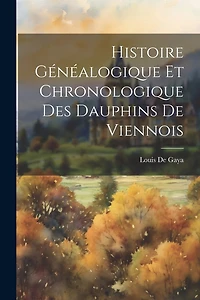 Histoire Généalogique Et Chronologique Des Dauphins De Viennois