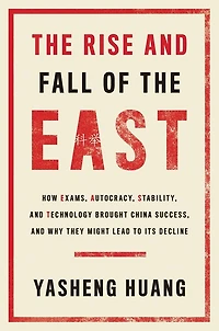 the Rise and Fall of EAST: How Exams, Autocracy, Stability, Technology Brought China Success, Why They Might Lead to Its Decline