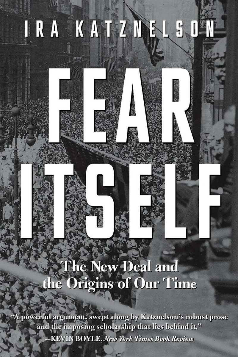Fear Itself: The New Deal And Origins Of Our Time