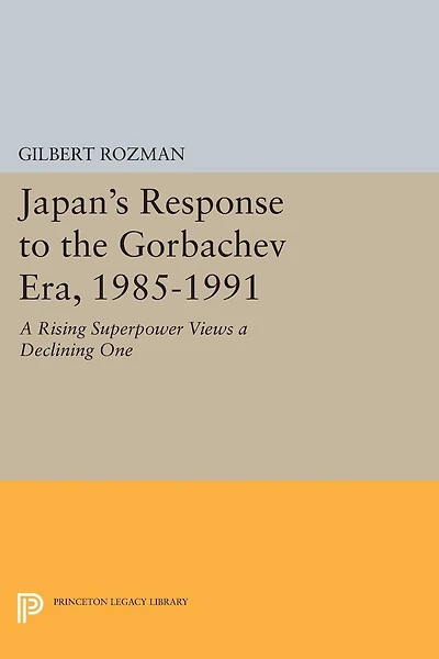 Japan's Response to the Gorbachev Era, 1985-1991: a Rising Superpower Views Declining One