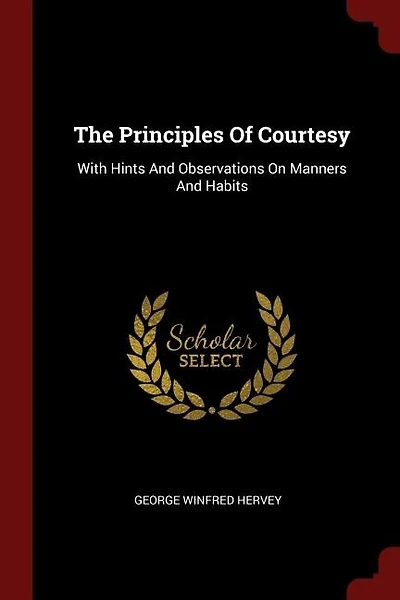 The Principles Of Courtesy: With Hints And Observations On Manners And Habits