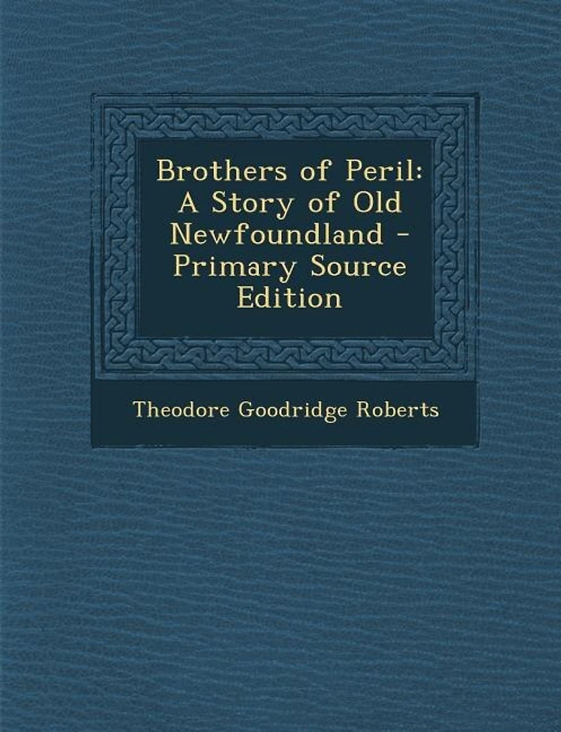 Brothers of Peril: A Story Old Newfoundland (Classic Reprint)