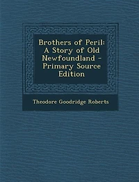 Brothers of Peril: A Story Old Newfoundland (Classic Reprint)