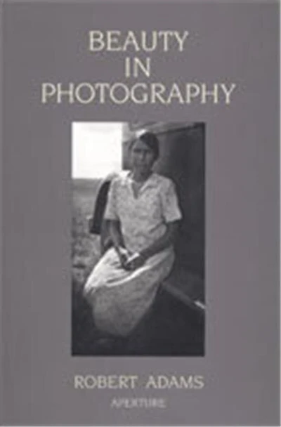 Robert Adams: Beauty In Photography: Essays In Defense Of Traditional Values
