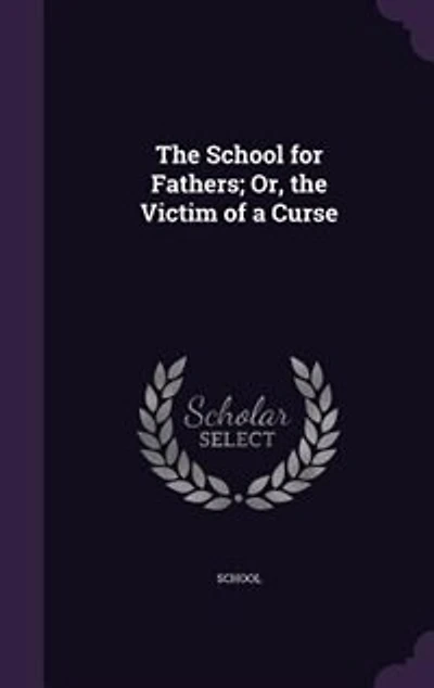 The School for Fathers; Or, the Victim of a Curse