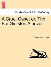 A Cruel Case; Or, The Bar Sinister. A Novel.