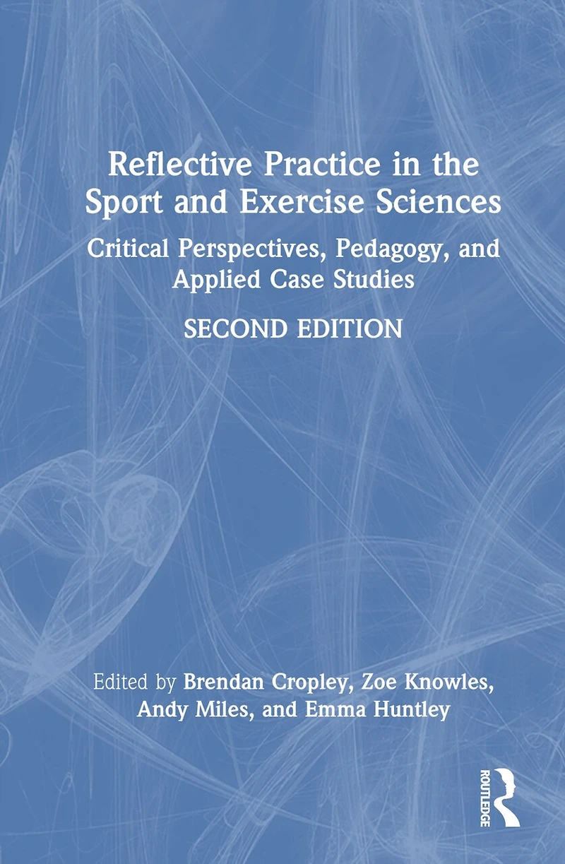 Reflective Practice the Sport and Exercise Sciences: Critical Perspectives, Pedagogy, Applied Case Studies
