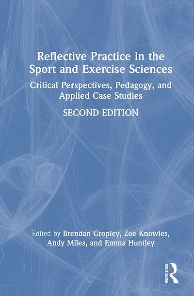 Reflective Practice the Sport and Exercise Sciences: Critical Perspectives, Pedagogy, Applied Case Studies