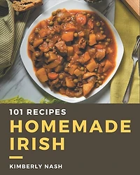 101 Homemade Irish Recipes: A Must-have Irish Cookbook for Everyone