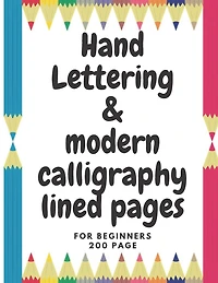 hand lettering & modren calliagraphy: A Beginner's Guide Learn to Letter: A Hand Lettering Workbook with Tips, Techniques, Practice Pages