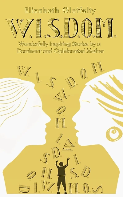 W.I.S.D.O.M.: Wonderfully Inspiring Stories by a Dominant and Opinionated Mother