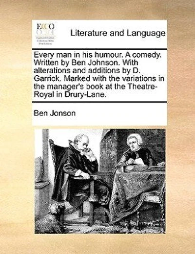 Every man in his humour. A comedy. Written by Ben Johnson. With alterations and additions by D. Garrick. Marked with the variations in the manager's book at the Theatre-Royal in Drury-Lane.