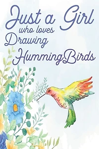 Just a Girl Who Loves Drawing Hummingbirds
