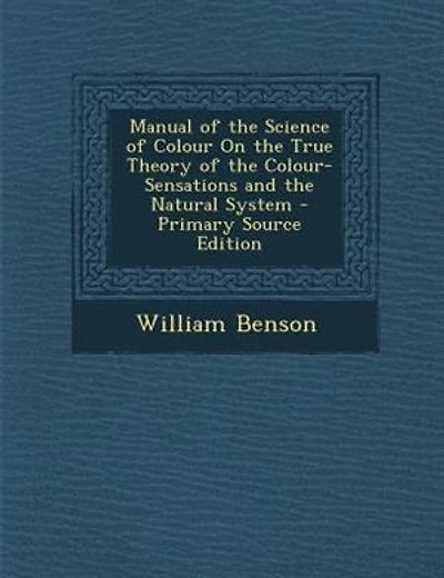 Manual of the Science of Colour On the True Theory of the Colour-Sensations and the Natural System