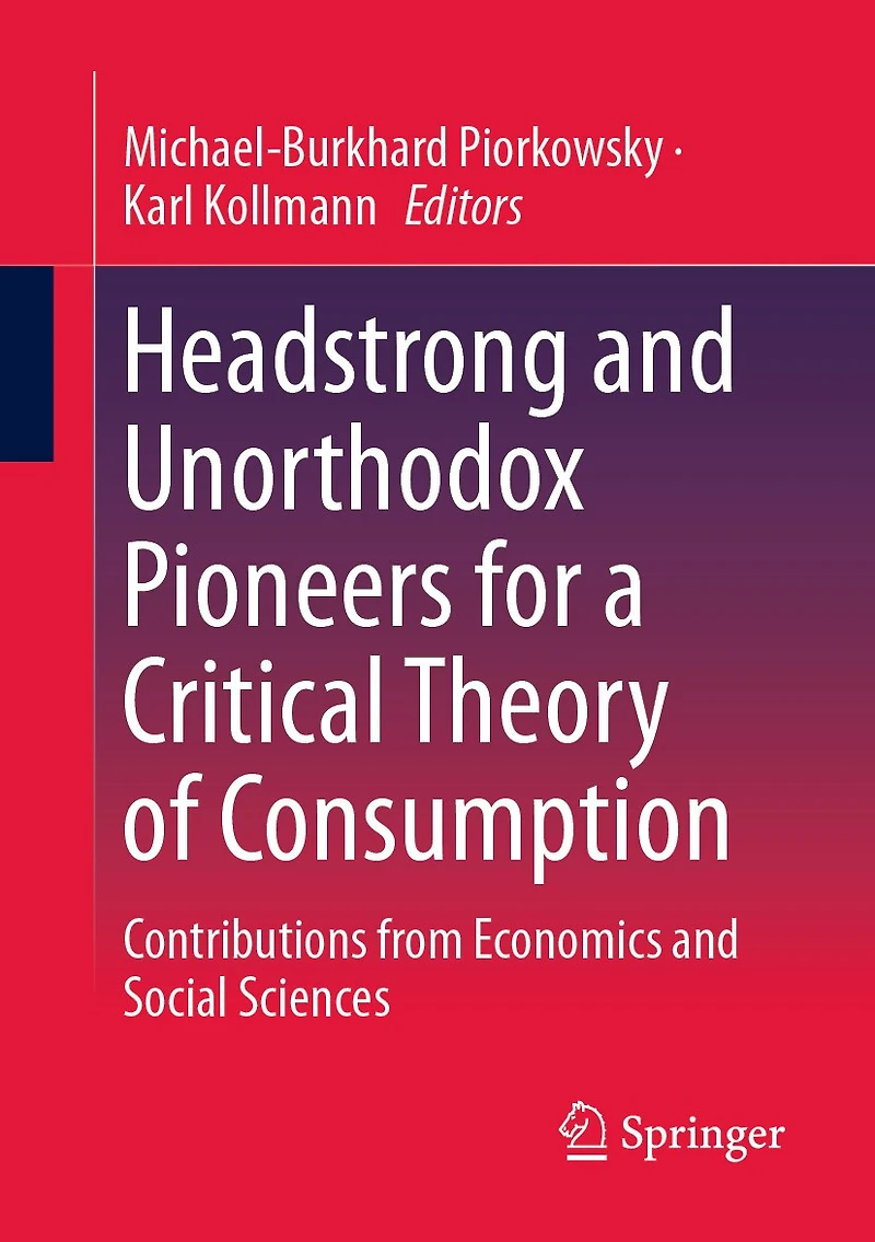 Headstrong and Unorthodox Pioneers for a Critical Theory of Consumption: Contributions from Economics Social Science: Sciences