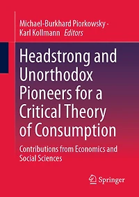 Headstrong and Unorthodox Pioneers for a Critical Theory of Consumption: Contributions from Economics Social Science: Sciences