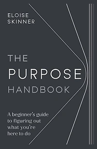 The Purpose Handbook: A beginner’s guide to figuring out what you’re here do